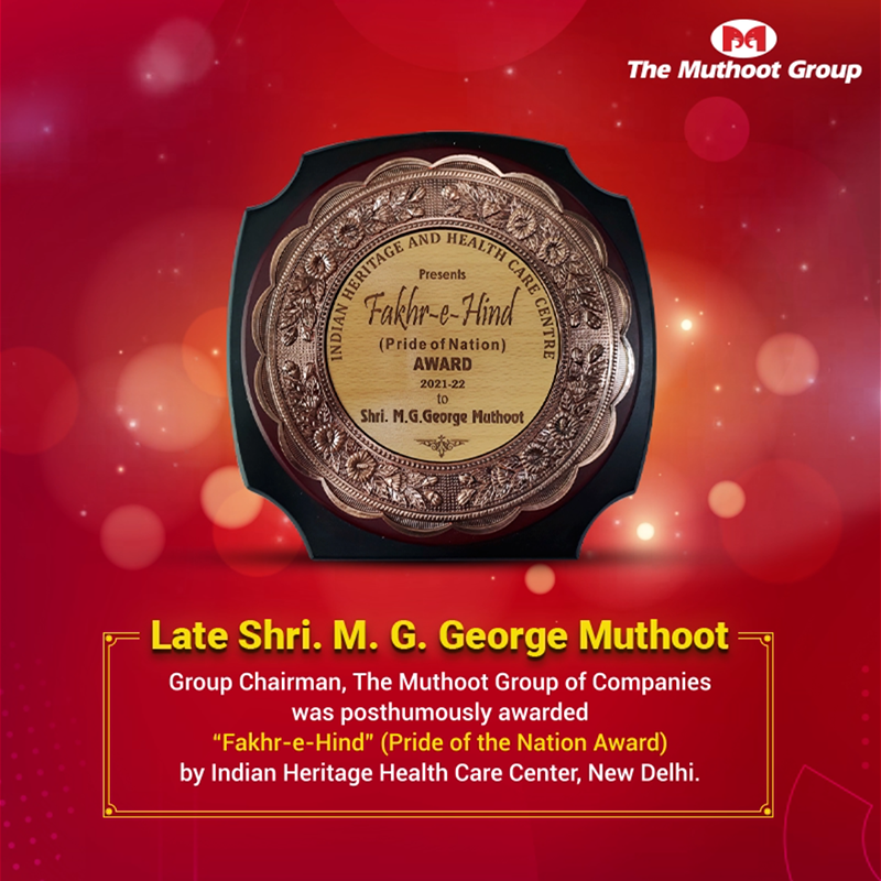 We are humbled to share that our Respected Chairman, Late Shri. M. G. George Muthoot, has been posthumously conferred with “Fakhr-e-Hind” (Pride of the Nation Award) by Indian Heritage and Health Care Center, New Delhi on 20th March 2022